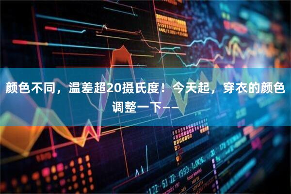 颜色不同，温差超20摄氏度！今天起，穿衣的颜色调整一下——